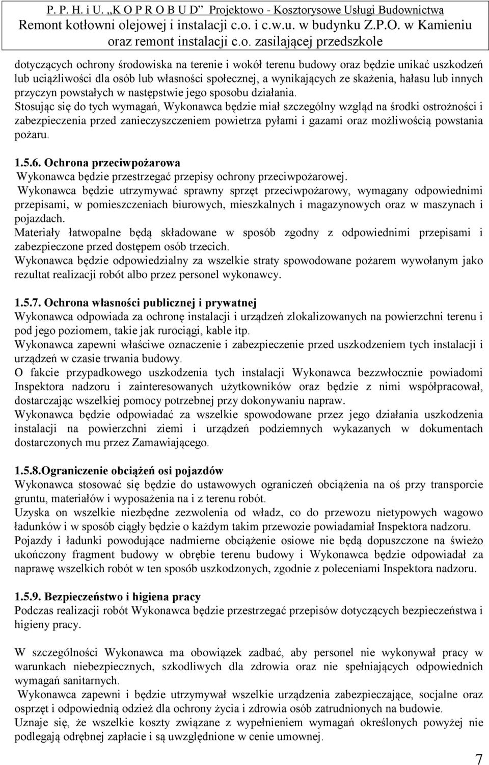 Stosując się do tych wymagań, Wykonawca będzie miał szczególny wzgląd na środki ostrożności i zabezpieczenia przed zanieczyszczeniem powietrza pyłami i gazami oraz możliwością powstania pożaru. 1.5.6.