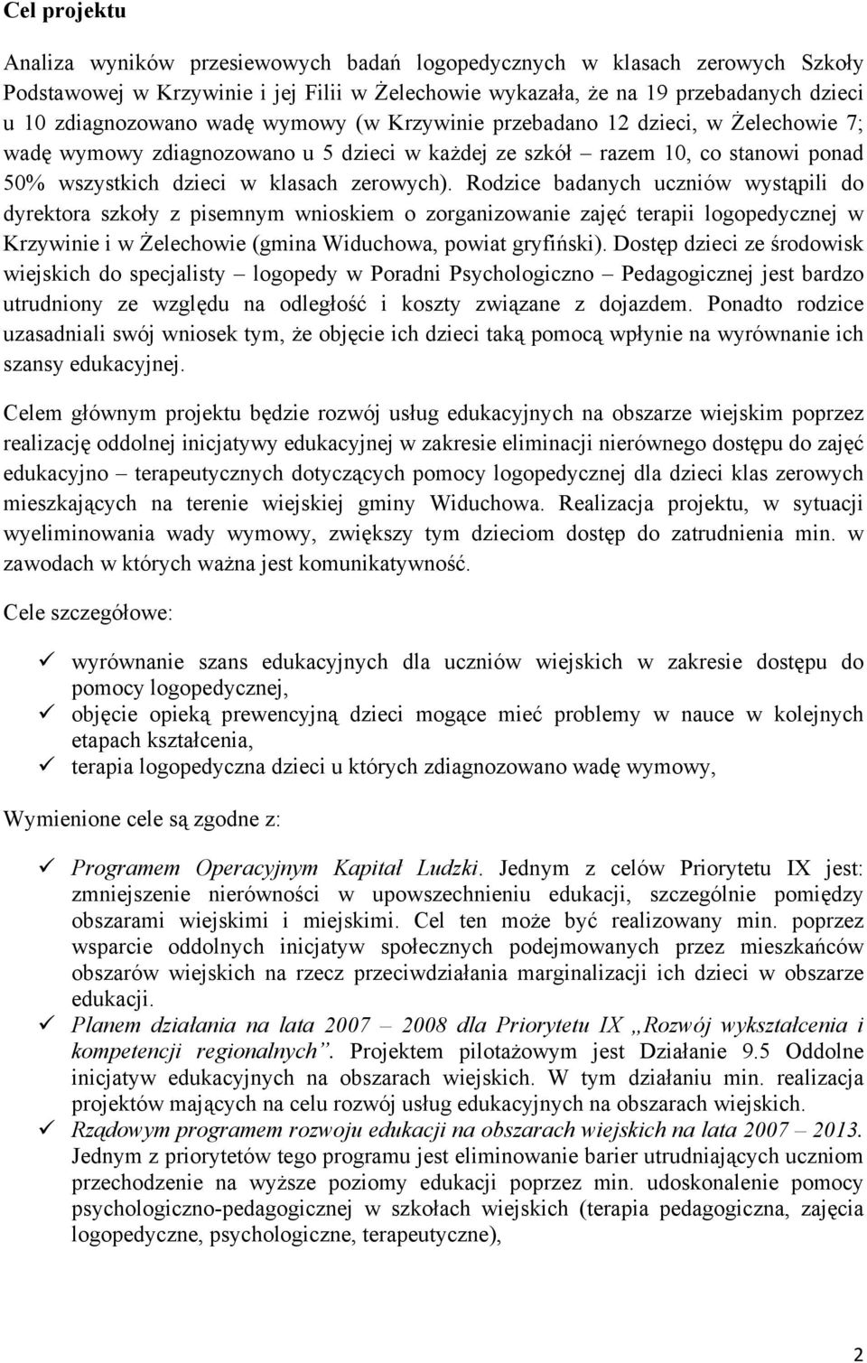 Rodzice badanych uczniów wystąpili do dyrektora szkoły z pisemnym wnioskiem o zorganizowanie zajęć terapii logopedycznej w Krzywinie i w Żelechowie (gmina Widuchowa, powiat gryfiński).