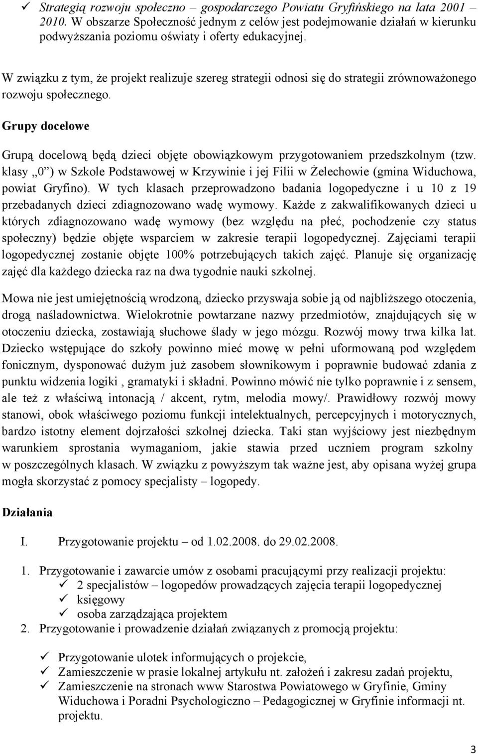 W związku z tym, że projekt realizuje szereg strategii odnosi się do strategii zrównoważonego rozwoju społecznego.