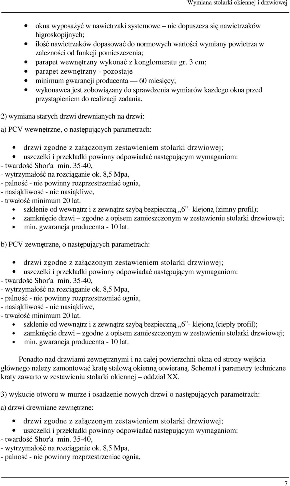 3 cm; parapet zewnętrzny - pozostaje minimum gwarancji producenta 60 miesięcy; wykonawca jest zobowiązany do sprawdzenia wymiarów każdego okna przed przystąpieniem do realizacji zadania.