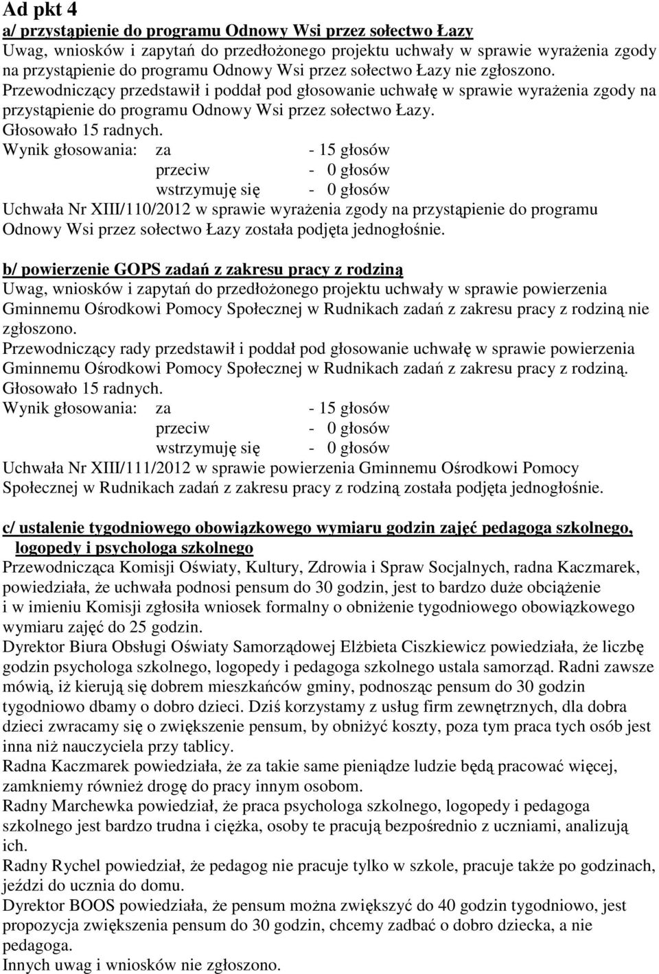 wstrzymuję się Uchwała Nr XIII/110/2012 w sprawie wyrażenia zgody na przystąpienie do programu Odnowy Wsi przez sołectwo Łazy została podjęta jednogłośnie.