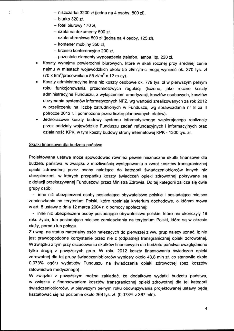 Koszty wynajmu powierzchni biurowych, które w skali rocznej przy średniej cenie najmu w miastach wojewódzkich około 55 zł/m 2 /m-c mogą wynieść ok. 370 tys.