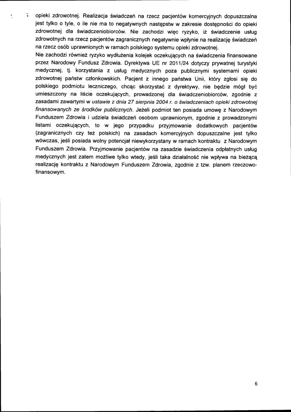 Nie zachodzi więc ryzyko, iż świadczenie usług zdrowotnych na rzecz pacjentów zagranicznych negatywnie wpłynie na realizację świadczeń na rzecz osób uprawnionych w ramach polskiego systemu opieki