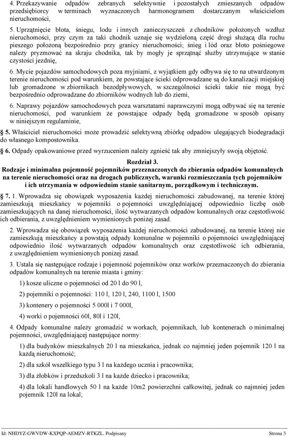 bezpośrednio przy granicy nieruchomości; śnieg i lód oraz błoto pośniegowe należy pryzmować na skraju chodnika, tak by mogły je sprzątnąć służby utrzymujące w stanie czystości jezdnię, 6.