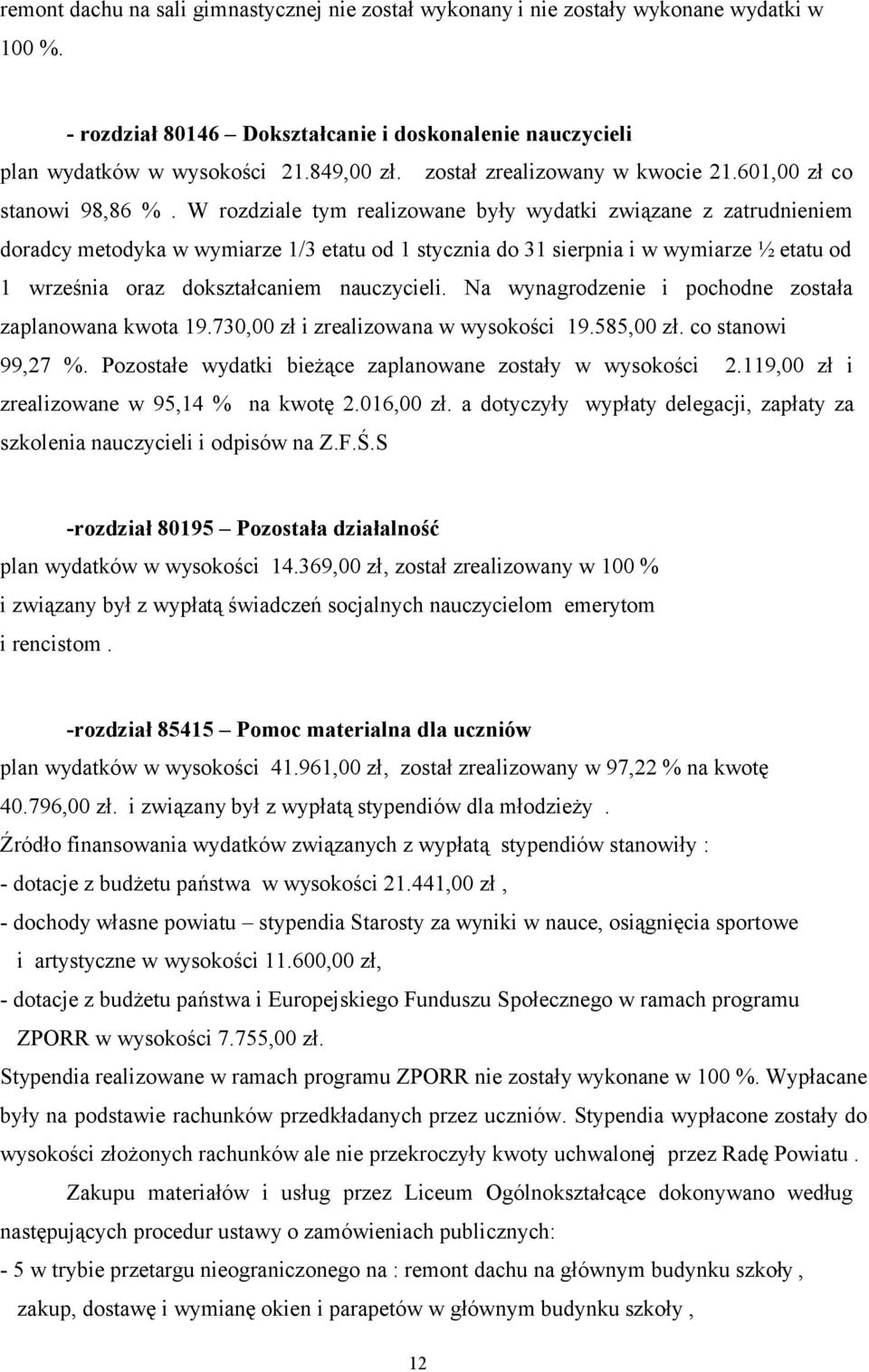 W rozdziale tym realizowane były wydatki związane z zatrudnieniem doradcy metodyka w wymiarze 1/3 etatu od 1 stycznia do 31 sierpnia i w wymiarze ½ etatu od 1 września oraz dokształcaniem nauczycieli.