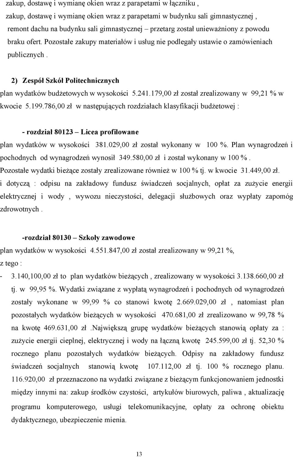 179,00 zł został zrealizowany w 99,21 % w kwocie 5.199.786,00 zł w następujących rozdziałach klasyfikacji budżetowej : - rozdział 80123 Licea profilowane plan wydatków w wysokości 381.