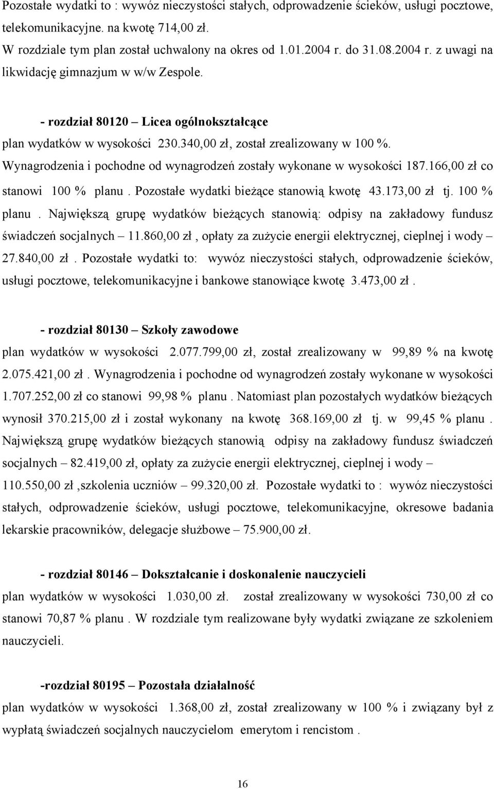 Wynagrodzenia i pochodne od wynagrodzeń zostały wykonane w wysokości 187.166,00 zł co stanowi 100 % planu.