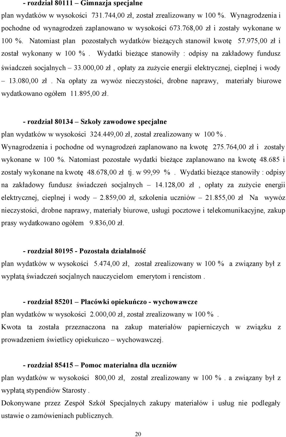 Wydatki bieżące stanowiły : odpisy na zakładowy fundusz świadczeń socjalnych 33.000,00 zł, opłaty za zużycie energii elektrycznej, cieplnej i wody 13.080,00 zł.