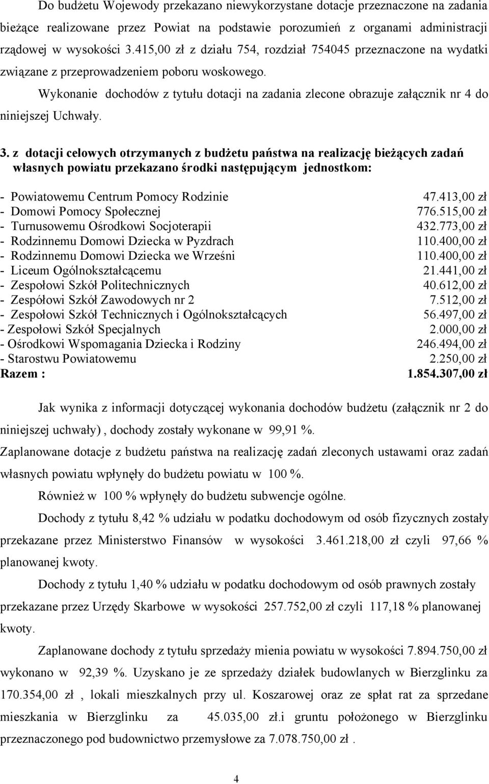 Wykonanie dochodów z tytułu dotacji na zadania zlecone obrazuje załącznik nr 4 do niniejszej Uchwały. 3.