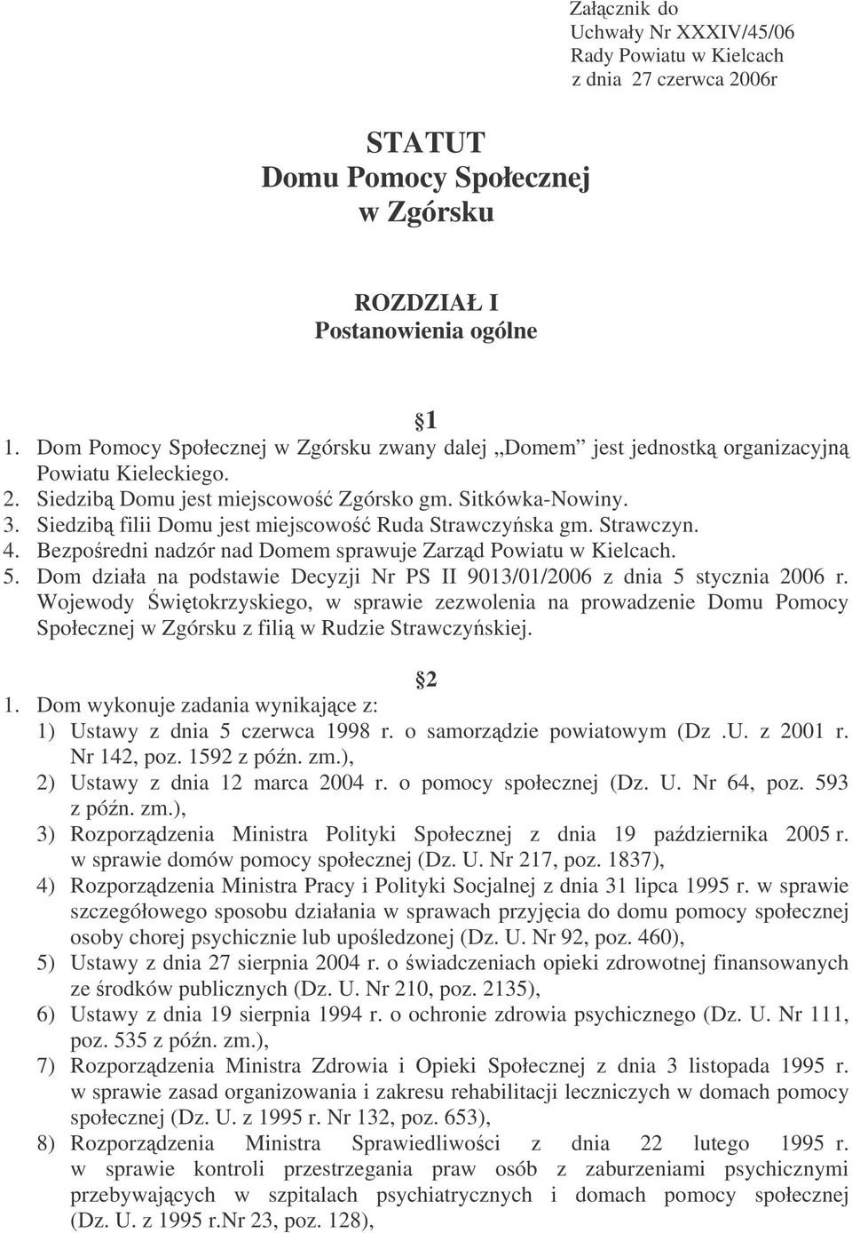 Siedzib filii Domu jest miejscowo Ruda Strawczyska gm. Strawczyn. 4. Bezporedni nadzór nad Domem sprawuje Zarzd Powiatu w Kielcach. 5.