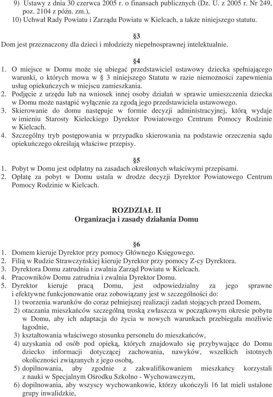 O miejsce w Domu moe si ubiega przedstawiciel ustawowy dziecka spełniajcego warunki, o których mowa w 3 niniejszego Statutu w razie niemonoci zapewnienia usług opiekuczych w miejscu zamieszkania. 2.