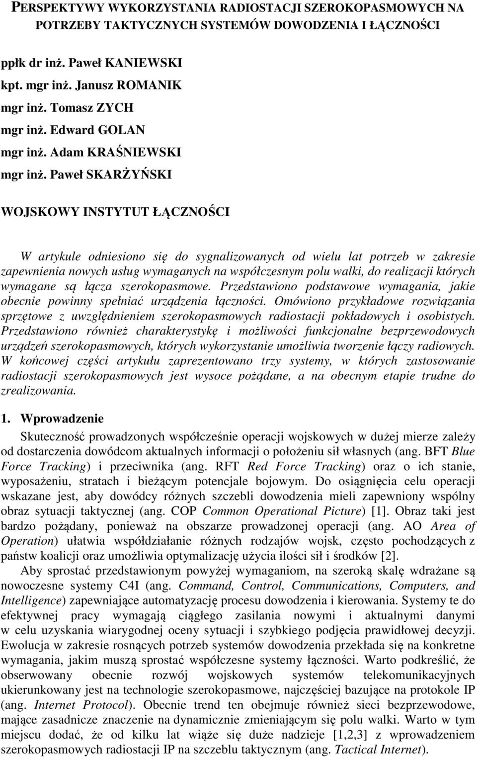 Paweł SKARŻYŃSKI WOJSKOWY INSTYTUT ŁĄCZNOŚCI W artykule odniesiono się do sygnalizowanych od wielu lat potrzeb w zakresie zapewnienia nowych usług wymaganych na współczesnym polu walki, do realizacji