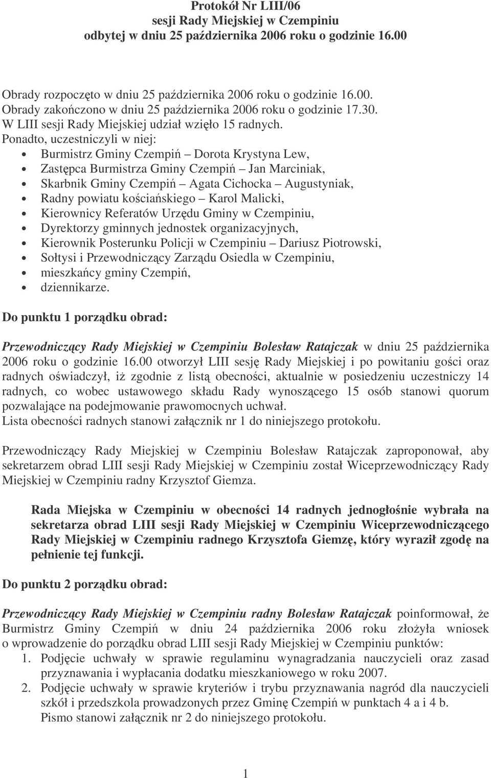 Ponadto, uczestniczyli w niej: Burmistrz Gminy Czempi Dorota Krystyna Lew, Zastpca Burmistrza Gminy Czempi Jan Marciniak, Skarbnik Gminy Czempi Agata Cichocka Augustyniak, Radny powiatu kociaskiego