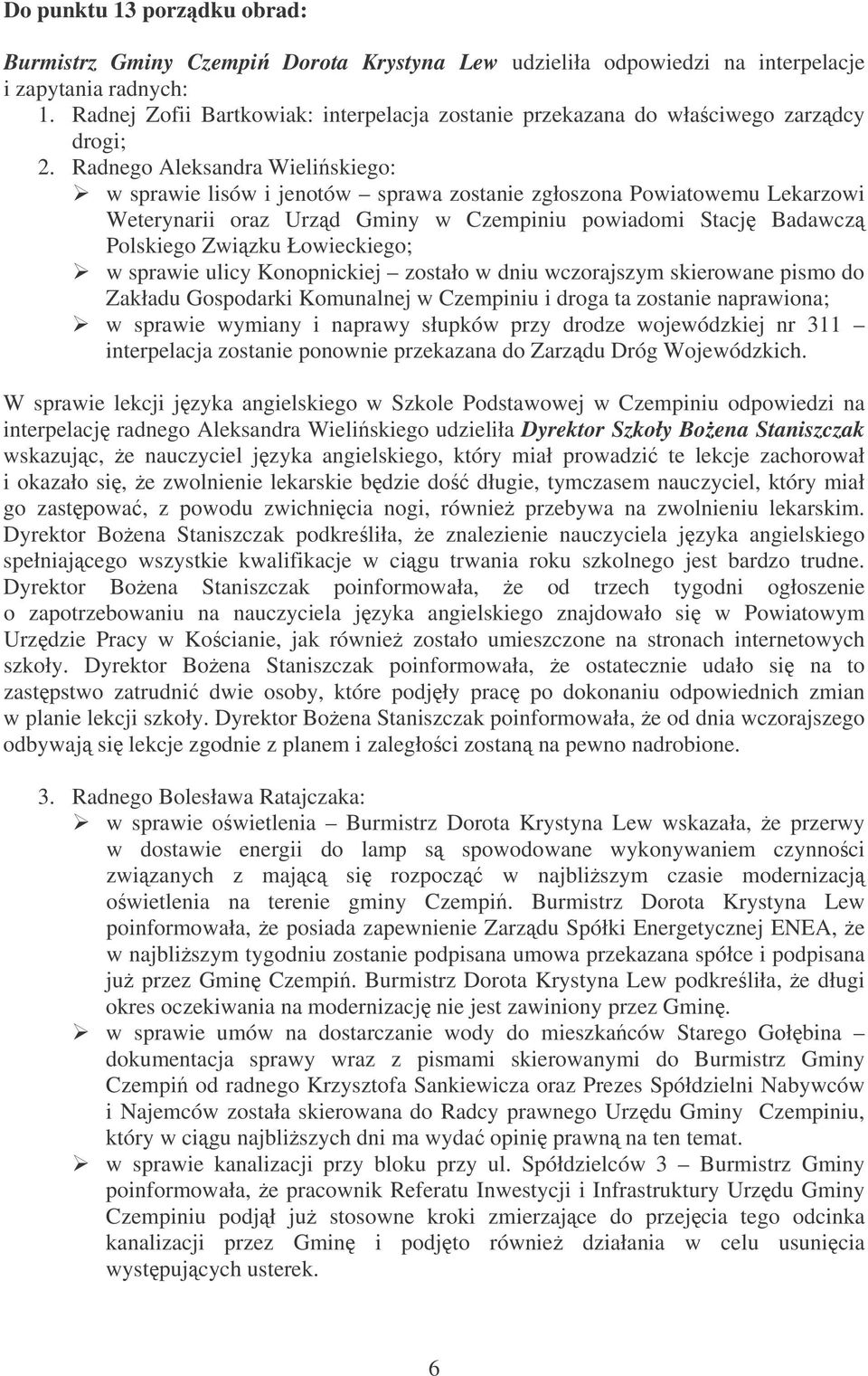 Radnego Aleksandra Wieliskiego: w sprawie lisów i jenotów sprawa zostanie zgłoszona Powiatowemu Lekarzowi Weterynarii oraz Urzd Gminy w Czempiniu powiadomi Stacj Badawcz Polskiego Zwizku Łowieckiego;