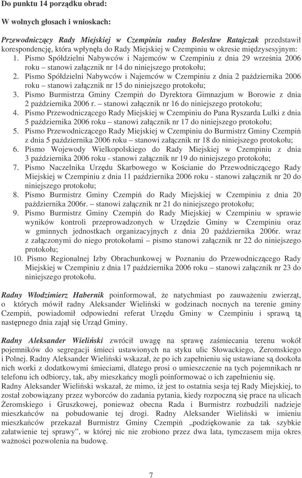 Pismo Spółdzielni Nabywców i Najemców w Czempiniu z dnia 2 padziernika 2006 roku stanowi załcznik nr 15 do niniejszego protokołu; 3.