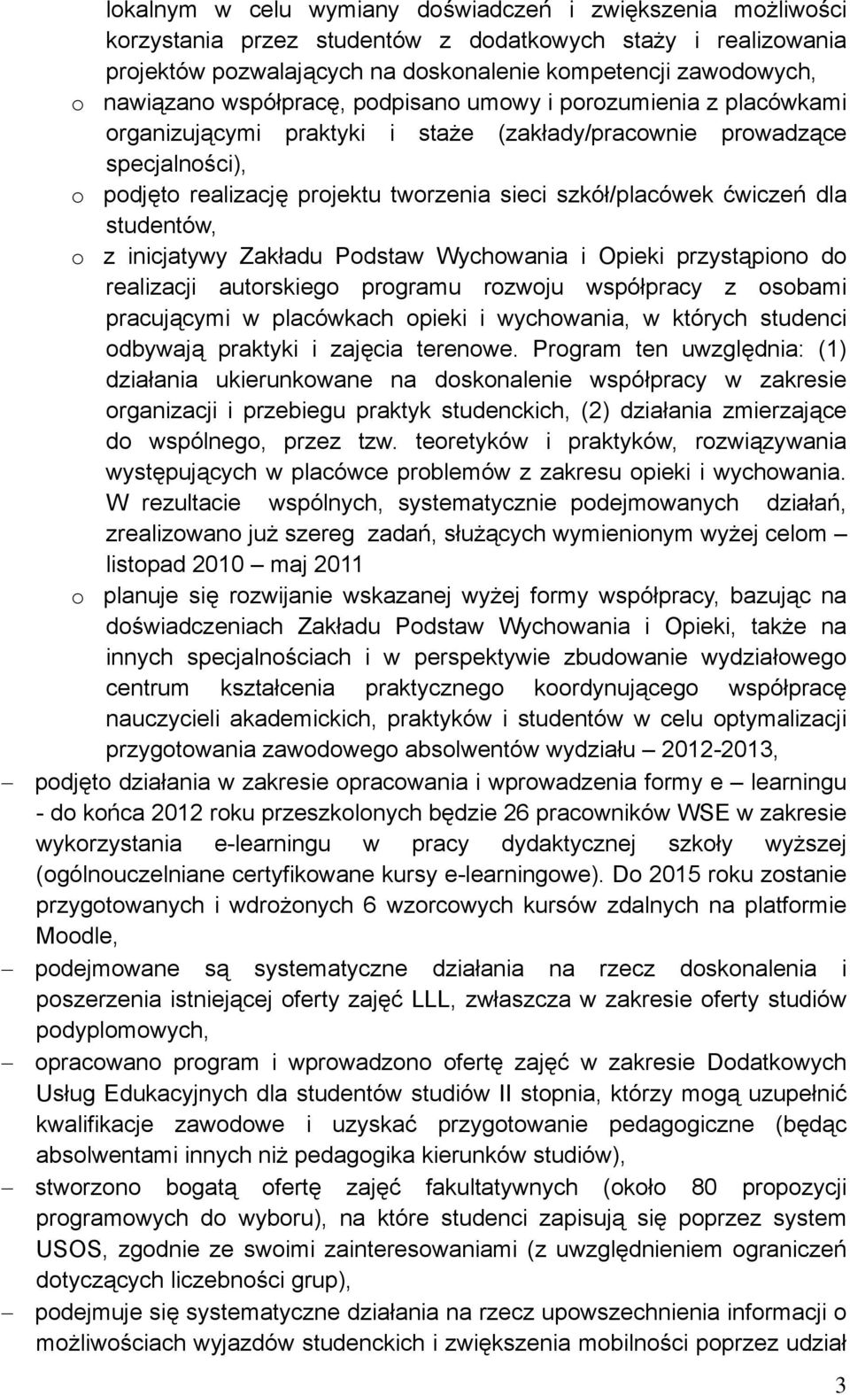 ćwiczeń dla studentów, o z inicjatywy Zakładu Podstaw Wychowania i Opieki przystąpiono do realizacji autorskiego programu rozwoju współpracy z osobami pracującymi w placówkach opieki i wychowania, w