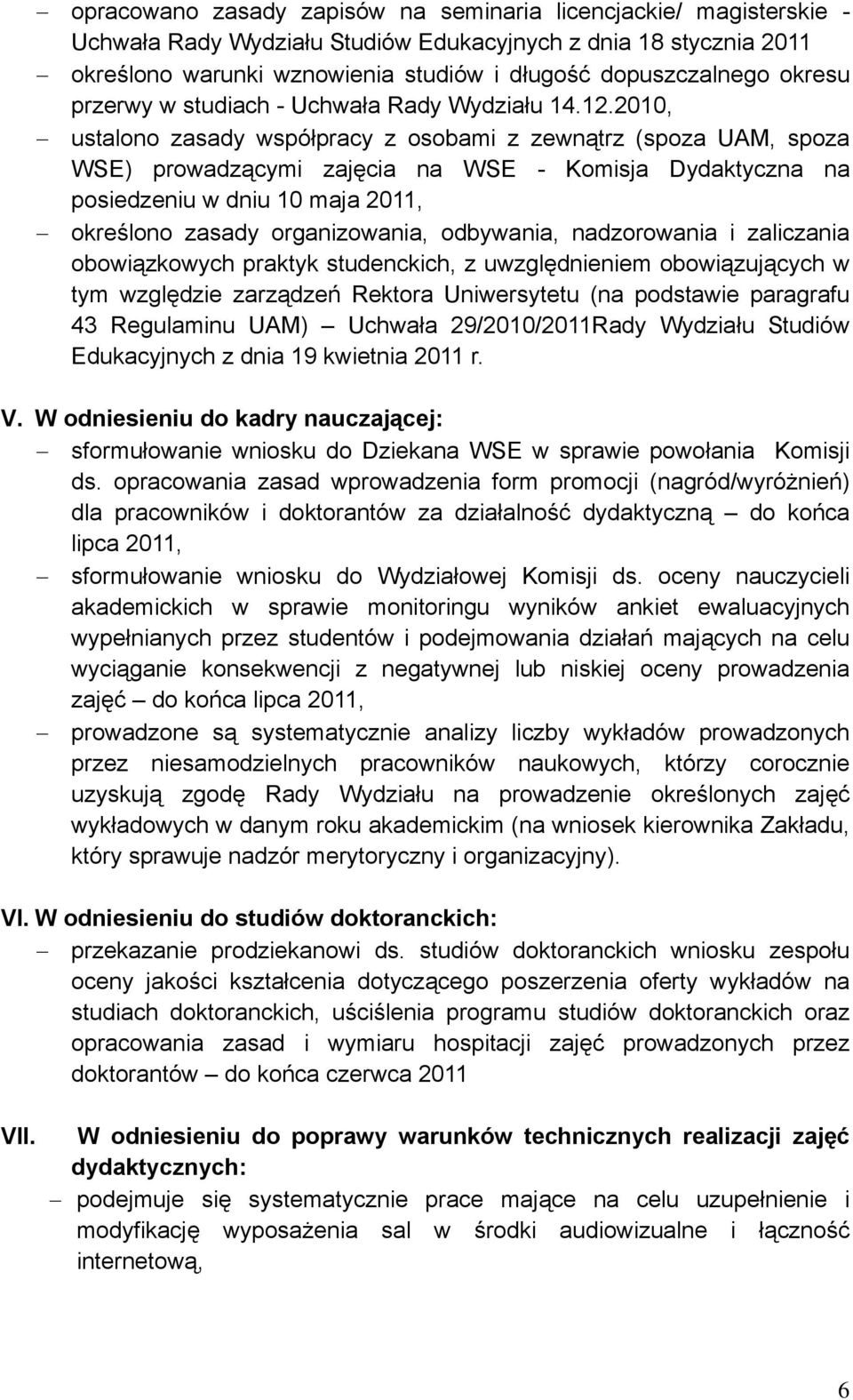 2010, ustalono zasady współpracy z osobami z zewnątrz (spoza UAM, spoza WSE) prowadzącymi zajęcia na WSE - Komisja Dydaktyczna na posiedzeniu w dniu 10 maja 2011, określono zasady organizowania,