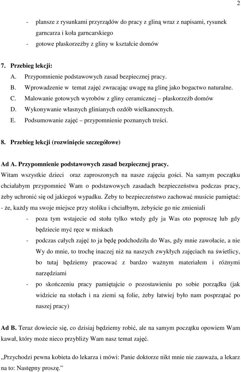 Malowanie gotowych wyrobów z gliny ceramicznej płaskorzeźb domów D. Wykonywanie własnych glinianych ozdób wielkanocnych. E. Podsumowanie zajęć przypomnienie poznanych treści. 8.