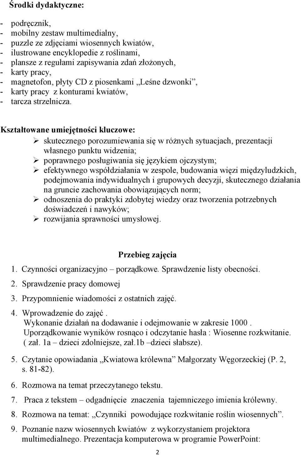 Kształtowane umiejętności kluczowe: skutecznego porozumiewania się w różnych sytuacjach, prezentacji własnego punktu widzenia; poprawnego posługiwania się językiem ojczystym; efektywnego