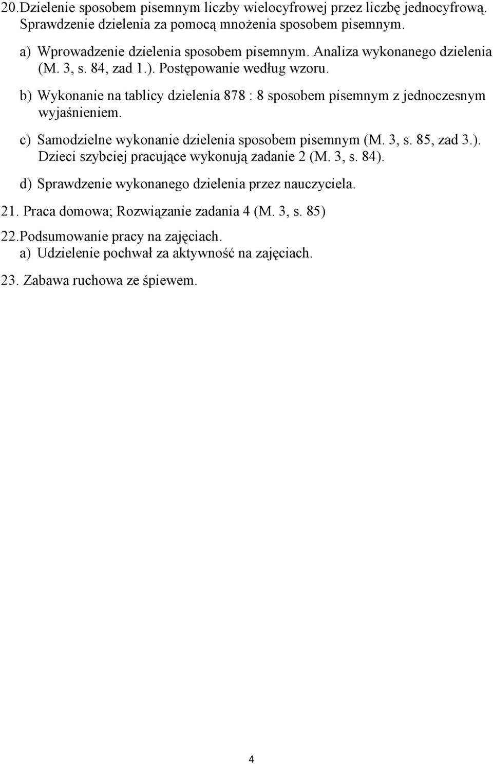 b) Wykonanie na tablicy dzielenia 878 : 8 sposobem pisemnym z jednoczesnym wyjaśnieniem. c) Samodzielne wykonanie dzielenia sposobem pisemnym (M. 3, s. 85, zad 3.). Dzieci szybciej pracujące wykonują zadanie (M.