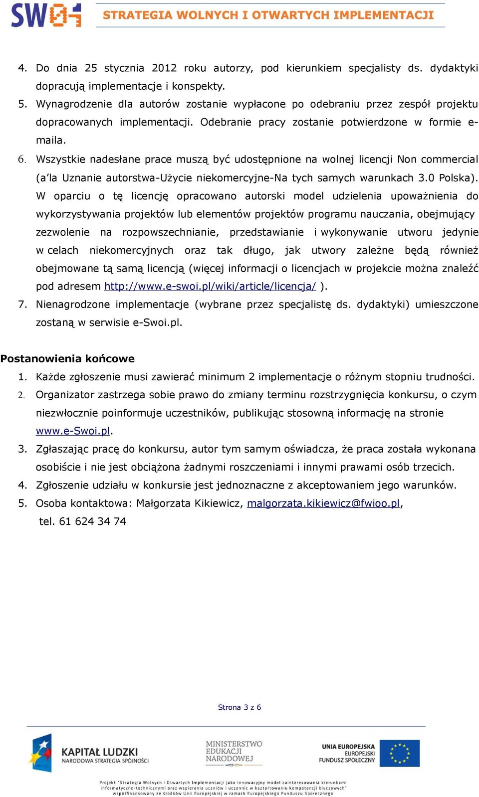 Wszystkie nadesłane prace muszą być udostępnione na wolnej licencji Non commercial (a la Uznanie autorstwa-użycie niekomercyjne-na tych samych warunkach 3.0 Polska).