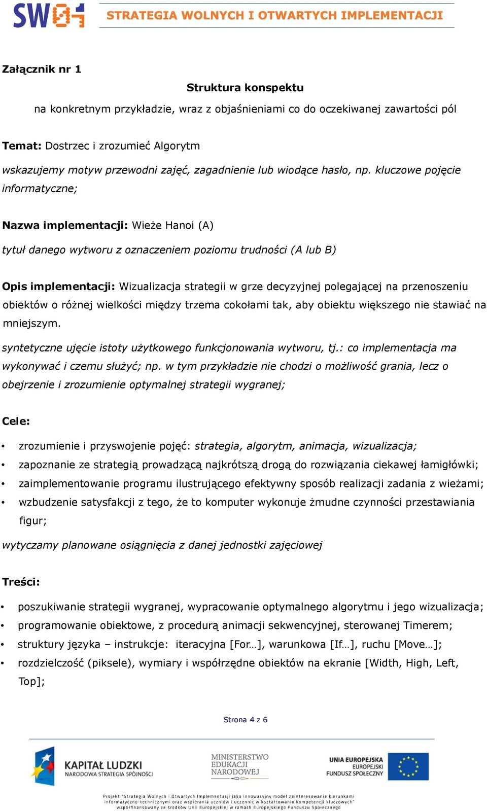 kluczowe pojęcie informatyczne; Nazwa implementacji: Wieże Hanoi (A) tytuł danego wytworu z oznaczeniem poziomu trudności (A lub B) Opis implementacji: Wizualizacja strategii w grze decyzyjnej