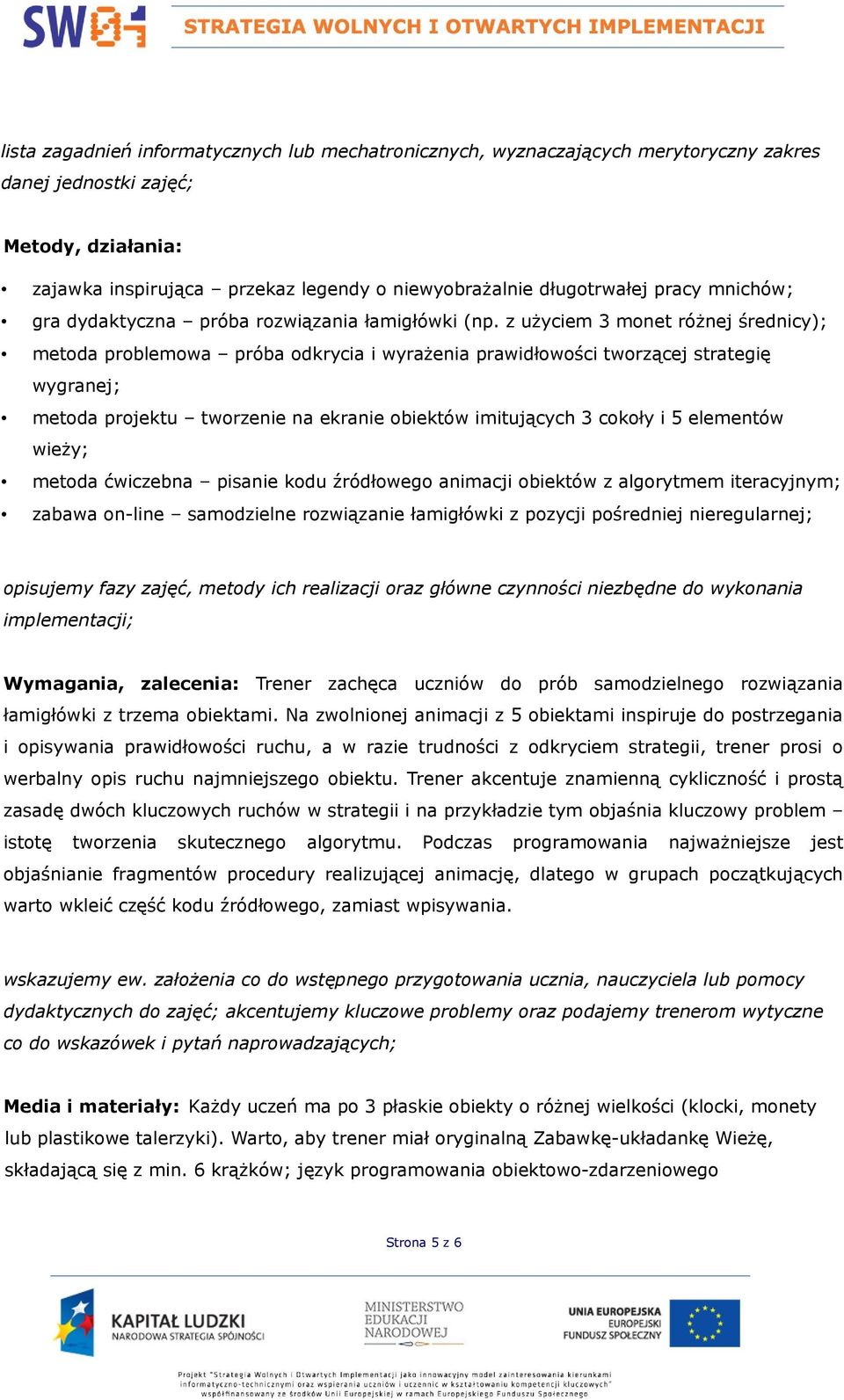 z użyciem 3 monet różnej średnicy); metoda problemowa próba odkrycia i wyrażenia prawidłowości tworzącej strategię wygranej; metoda projektu tworzenie na ekranie obiektów imitujących 3 cokoły i 5