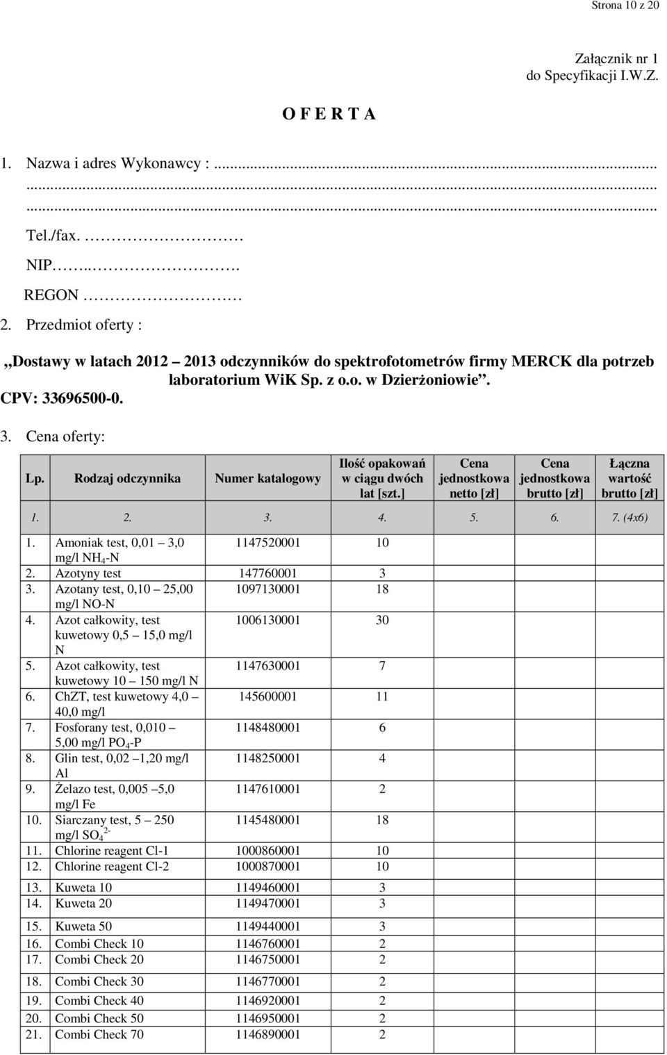 Rodzaj odczynnika Numer katalogowy Ilość opakowań w ciągu dwóch lat [szt.] Cena jednostkowa netto [zł] Cena jednostkowa brutto [zł] Łączna wartość brutto [zł] 1. 2. 3. 4. 5. 6. 7. (4x6) 1.