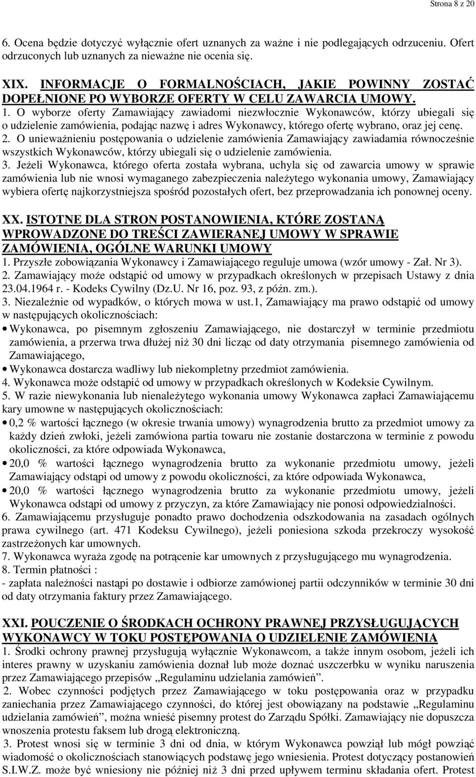 O wyborze oferty Zamawiający zawiadomi niezwłocznie Wykonawców, którzy ubiegali się o udzielenie zamówienia, podając nazwę i adres Wykonawcy, którego ofertę wybrano, oraz jej cenę. 2.