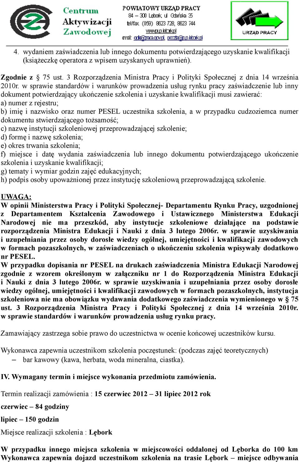 w sprawie standardów i warunków prowadzenia usług rynku pracy zaświadczenie lub inny dokument potwierdzający ukończenie szkolenia i uzyskanie kwalifikacji musi zawierać: a) numer z rejestru; b) imię