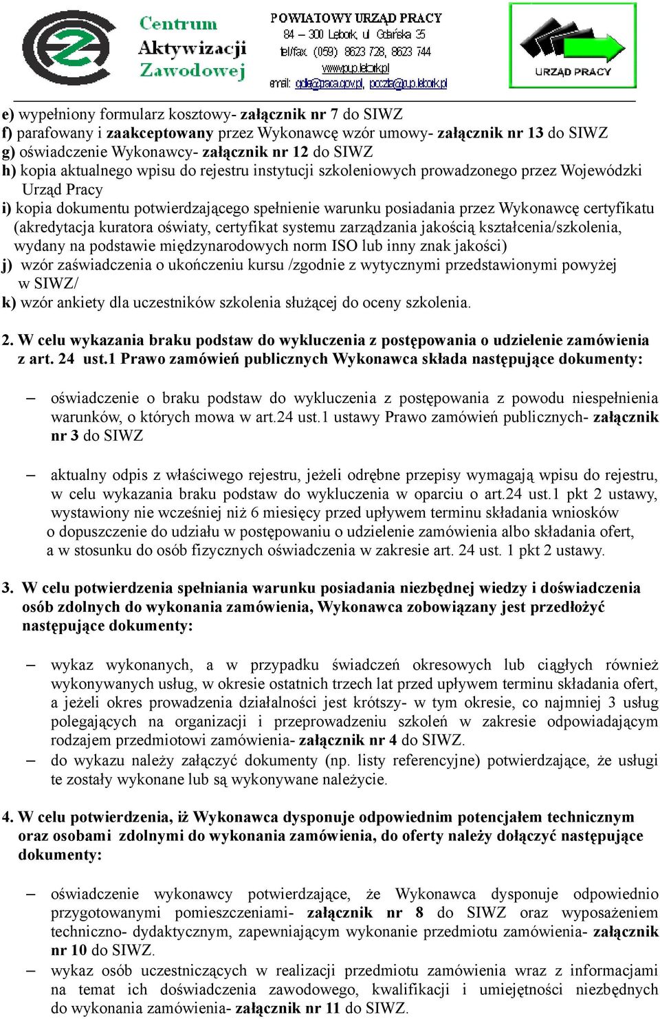 (akredytacja kuratora oświaty, certyfikat systemu zarządzania jakością kształcenia/szkolenia, wydany na podstawie międzynarodowych norm ISO lub inny znak jakości) j) wzór zaświadczenia o ukończeniu