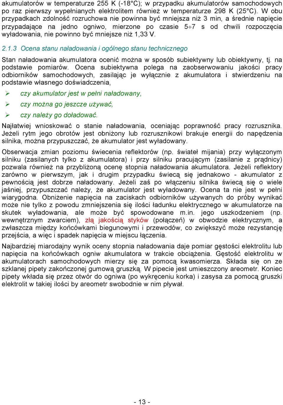 mniejsze niż 1,33 V. 2.1.3 Ocena stanu naładowania i ogólnego stanu technicznego Stan naładowania akumulatora ocenić można w sposób subiektywny lub obiektywny, tj. na podstawie pomiarów.