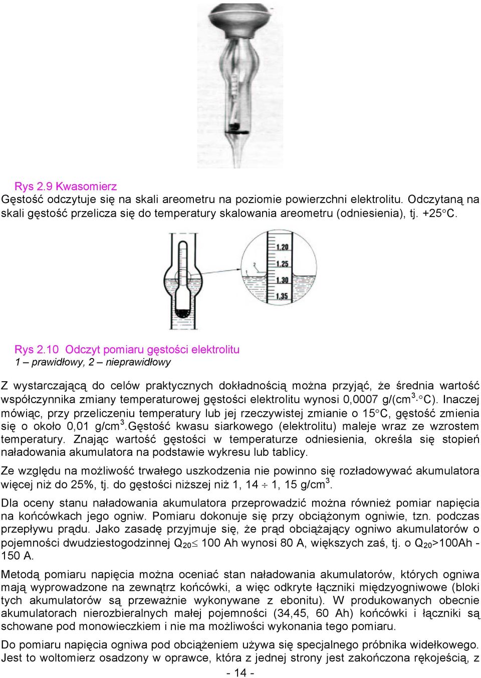 10 Odczyt pomiaru gęstości elektrolitu 1 prawidłowy, 2 nieprawidłowy Z wystarczającą do celów praktycznych dokładnością można przyjąć, że średnia wartość współczynnika zmiany temperaturowej gęstości