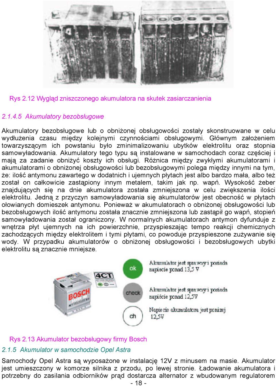 Głównym założeniem towarzyszącym ich powstaniu było zminimalizowaniu ubytków elektrolitu oraz stopnia samowyładowania.