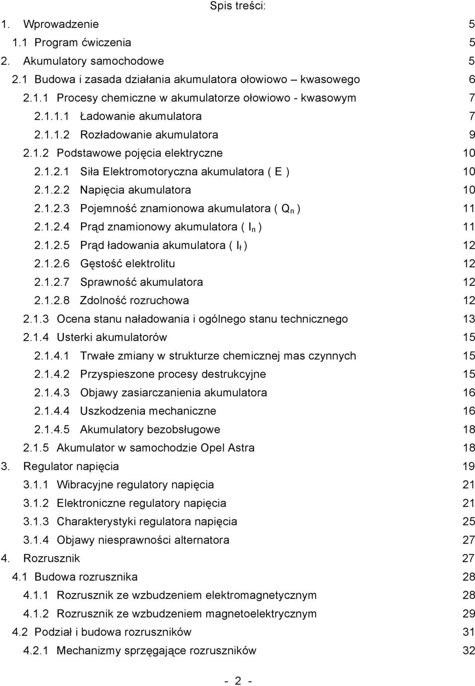 1.2.4 Prąd znamionowy akumulatora ( I n ) 11 2.1.2.5 Prąd ładowania akumulatora ( I ł ) 12 2.1.2.6 Gęstość elektrolitu 12 2.1.2.7 Sprawność akumulatora 12 2.1.2.8 Zdolność rozruchowa 12 2.1.3 Ocena stanu naładowania i ogólnego stanu technicznego 13 2.