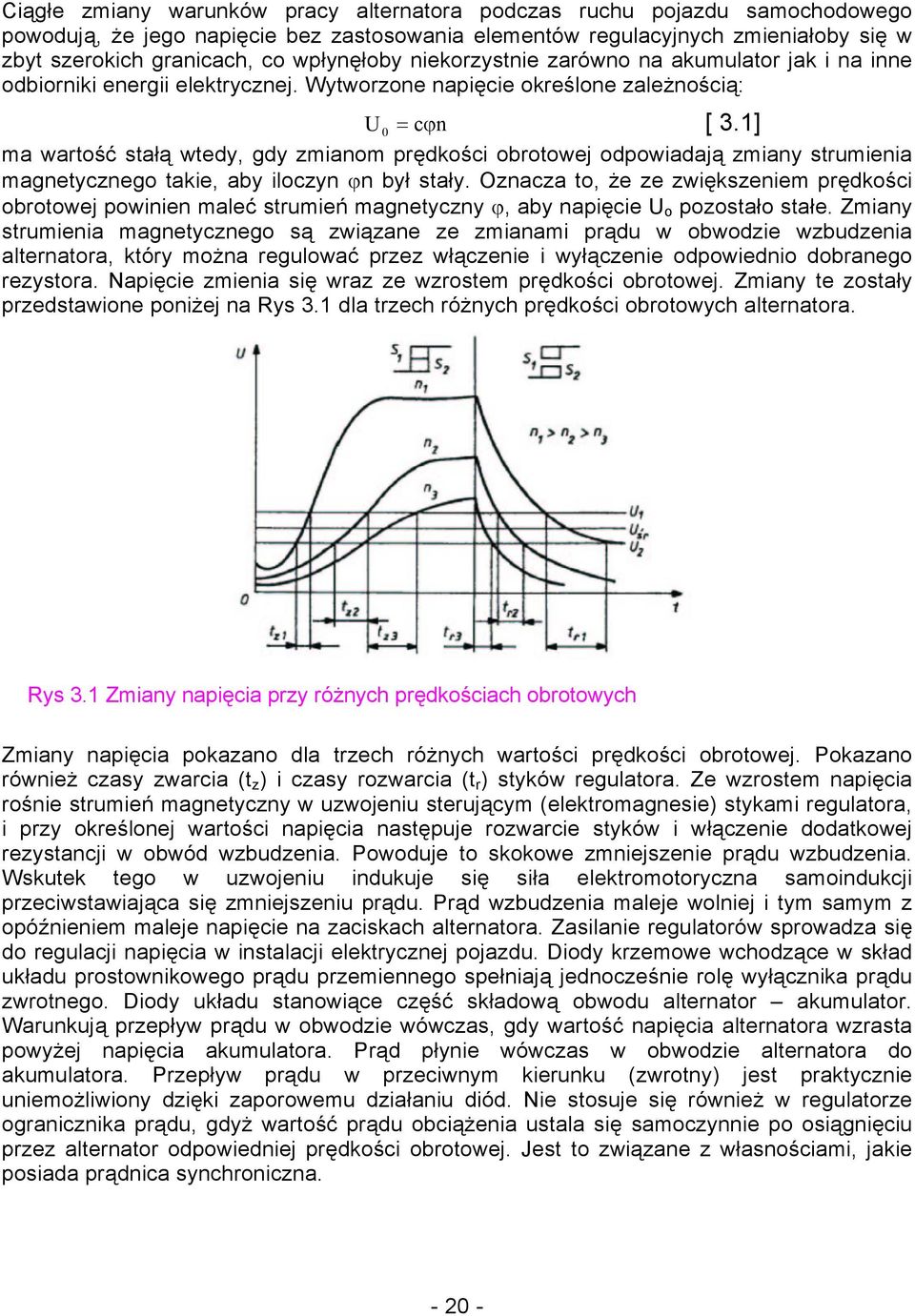1] ma wartość stałą wtedy, gdy zmianom prędkości obrotowej odpowiadają zmiany strumienia magnetycznego takie, aby iloczyn ϕn był stały.