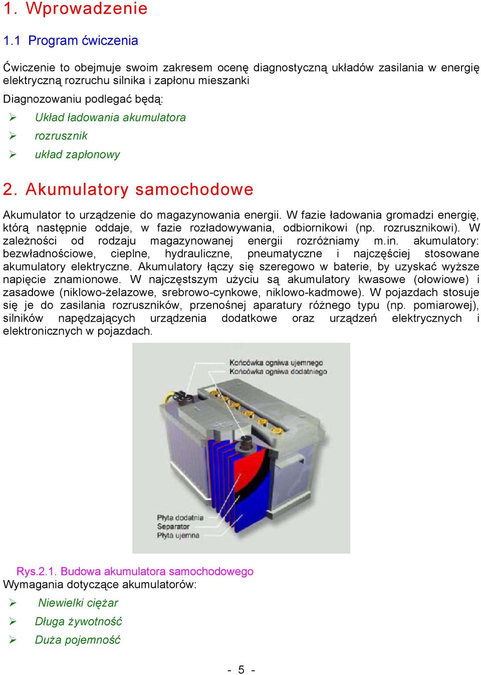 akumulatora rozrusznik układ zapłonowy 2. Akumulatory samochodowe Akumulator to urządzenie do magazynowania energii.