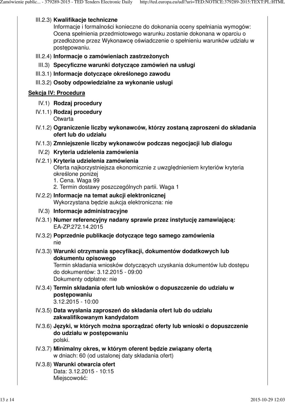 12:03 III.2.3) Kwalifikacje techniczne Informacje i formalności konieczne do dokonania oceny spełniania wymogów: Ocena spełnienia przedmiotowego warunku zostanie dokonana w oparciu o przedłożone