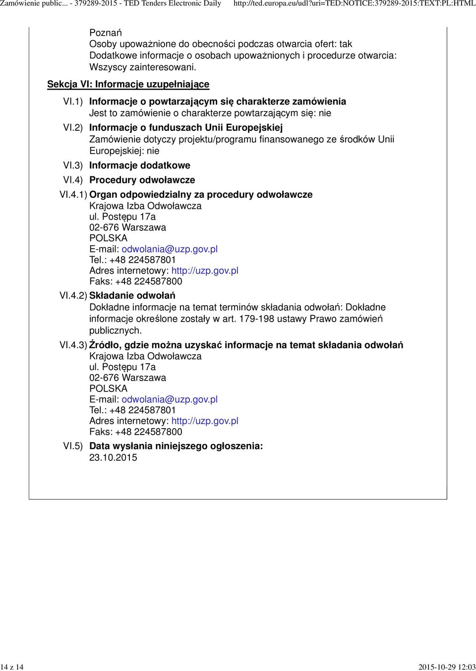 2) Informacje o funduszach Unii Europejskiej Zamówienie dotyczy projektu/programu finansowanego ze środków Unii Europejskiej: nie VI.3) Informacje dodatkowe VI.4)