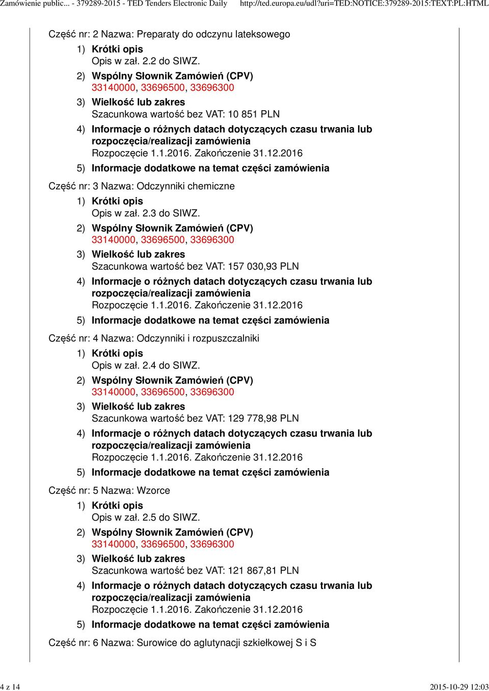 Szacunkowa wartość bez VAT: 157 030,93 PLN Część nr: 4 Nazwa: Odczynniki i rozpuszczalniki Opis w zał. 2.4 do SIWZ.