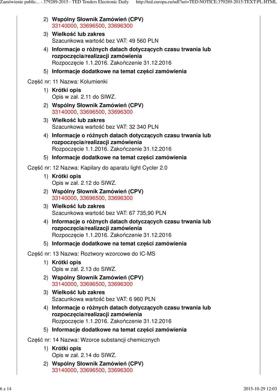 Szacunkowa wartość bez VAT: 67 735,90 PLN Część nr: 13 Nazwa: Roztwory wzorcowe do IC-MS Opis w zał. 2.13 do SIWZ.