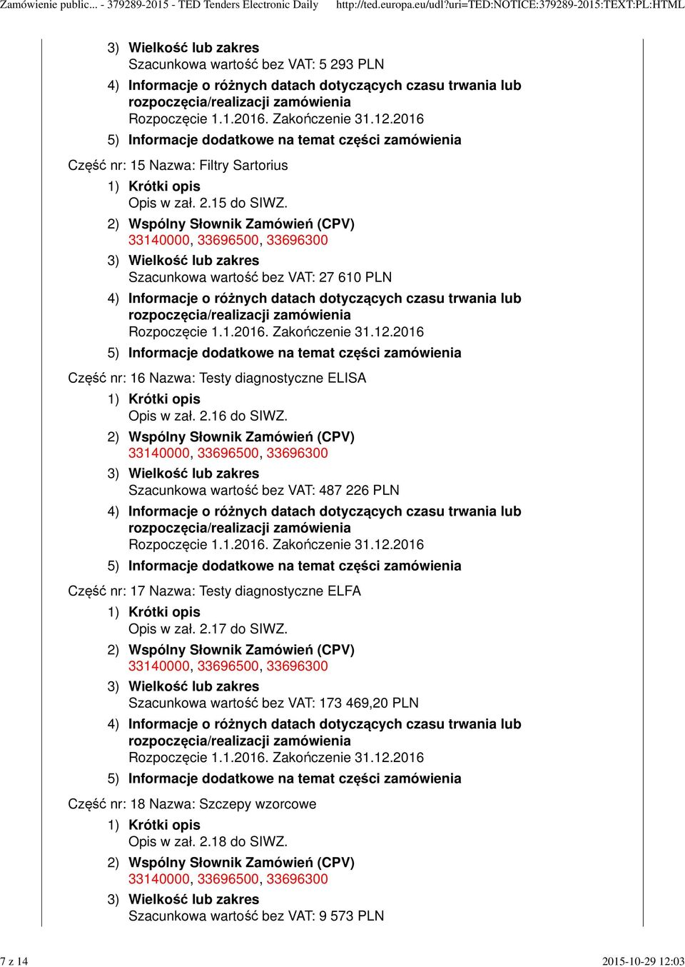 Sartorius Opis w zał. 2.15 do SIWZ. Szacunkowa wartość bez VAT: 27 610 PLN Część nr: 16 Nazwa: Testy diagnostyczne ELISA Opis w zał. 2.16 do SIWZ.