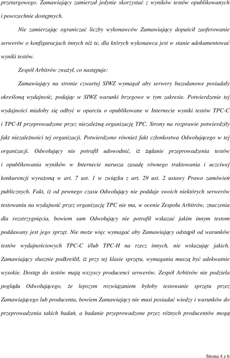 Zespół Arbitrów zważył, co następuje: Zamawiający na stronie czwartej SIWZ wymagał aby serwery bazodanowe posiadały określoną wydajność, podając w SIWZ warunki brzegowe w tym zakresie.