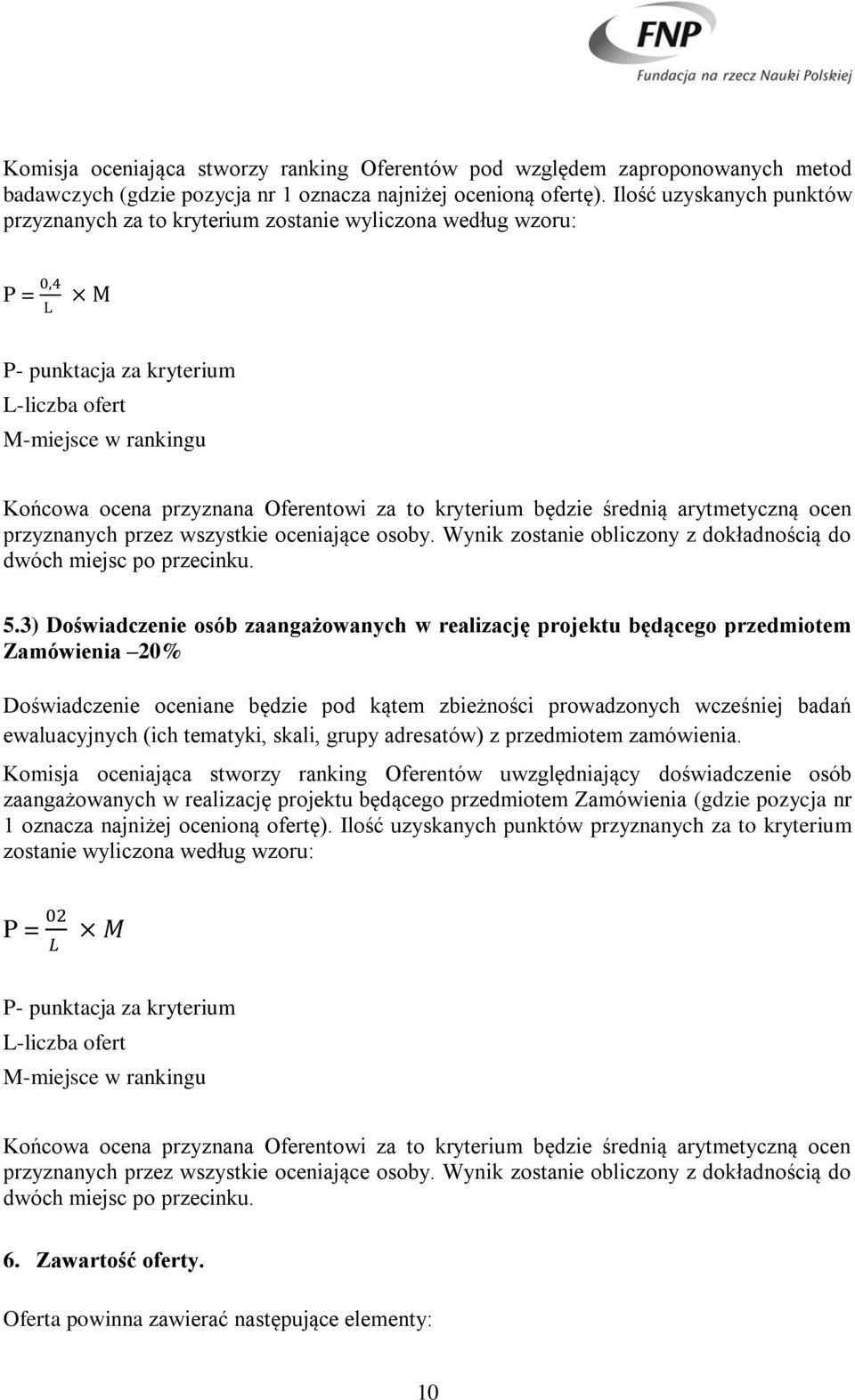 to kryterium będzie średnią arytmetyczną ocen przyznanych przez wszystkie oceniające osoby. Wynik zostanie obliczony z dokładnością do dwóch miejsc po przecinku. 5.