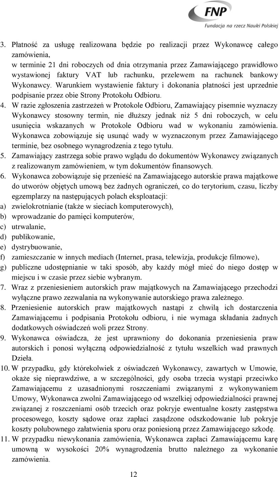 W razie zgłoszenia zastrzeżeń w Protokole Odbioru, Zamawiający pisemnie wyznaczy Wykonawcy stosowny termin, nie dłuższy jednak niż 5 dni roboczych, w celu usunięcia wskazanych w Protokole Odbioru wad