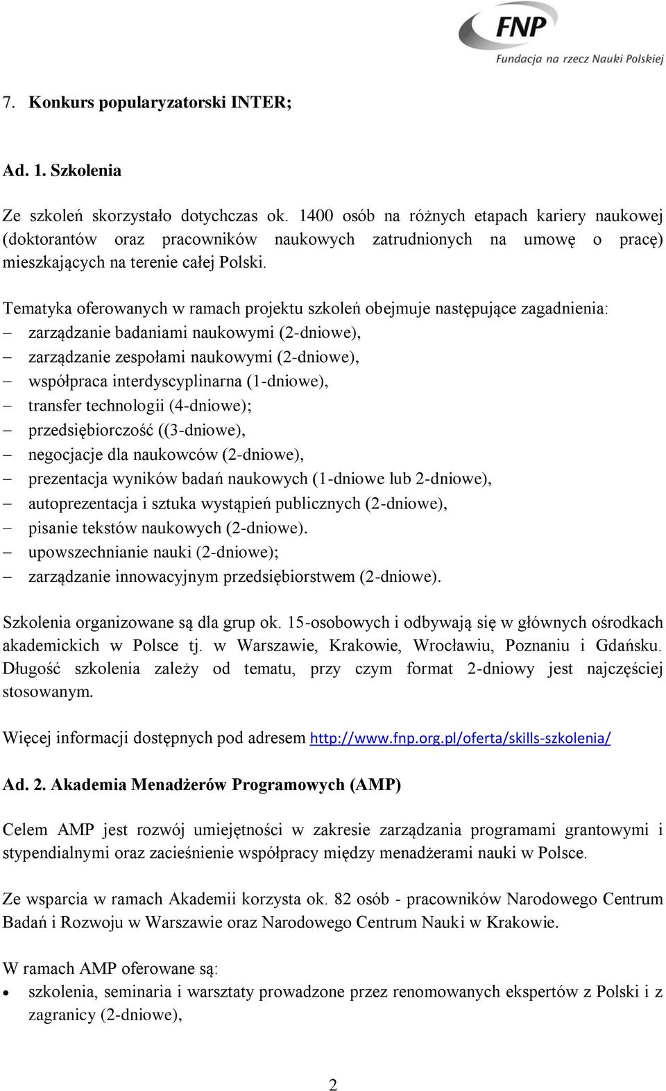 Tematyka oferowanych w ramach projektu szkoleń obejmuje następujące zagadnienia: zarządzanie badaniami naukowymi (2-dniowe), zarządzanie zespołami naukowymi (2-dniowe), współpraca interdyscyplinarna