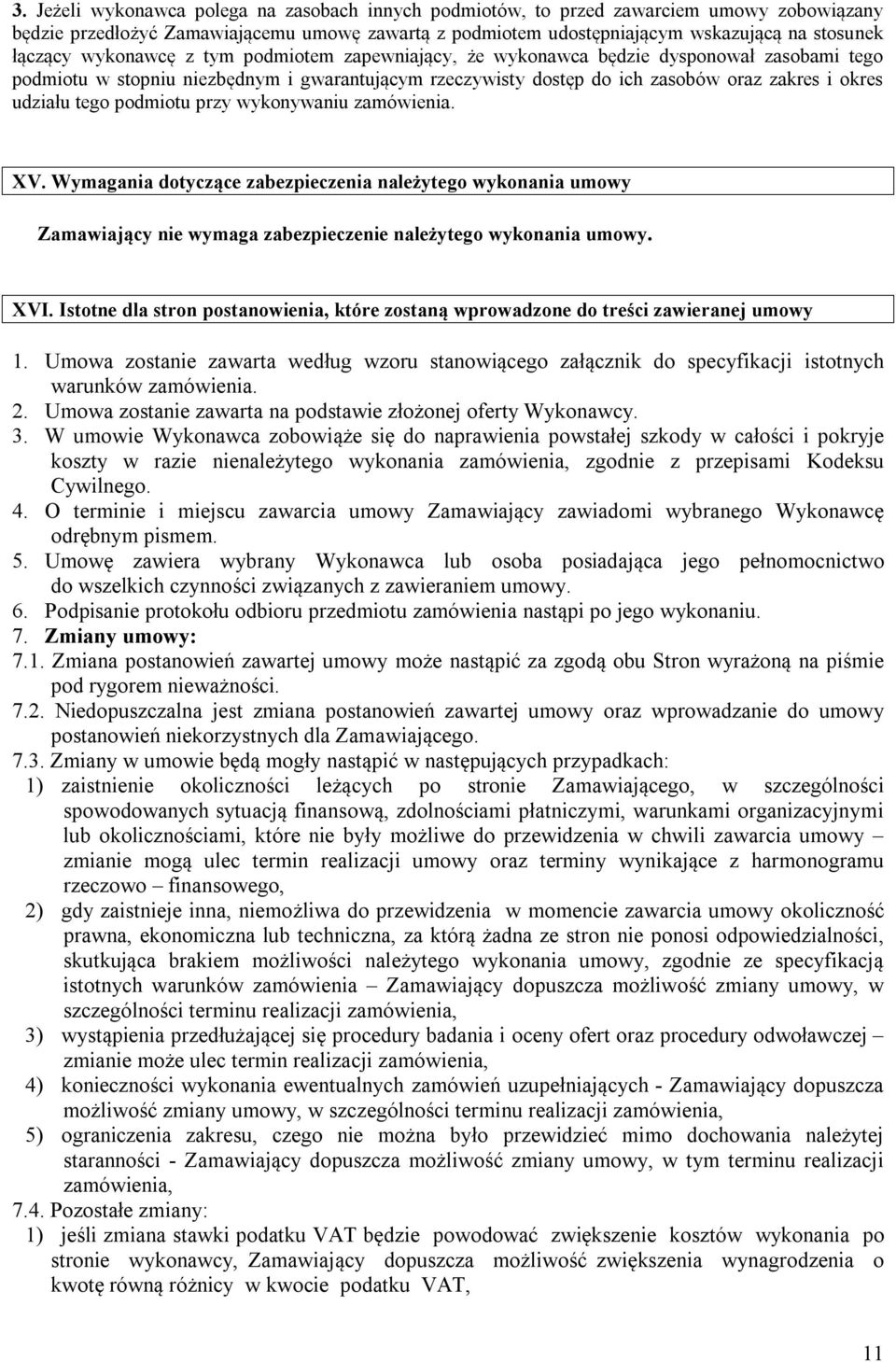 podmiotu przy wykonywaniu zamówienia. XV. Wymagania dotyczące zabezpieczenia należytego wykonania umowy Zamawiający nie wymaga zabezpieczenie należytego wykonania umowy. XVI.