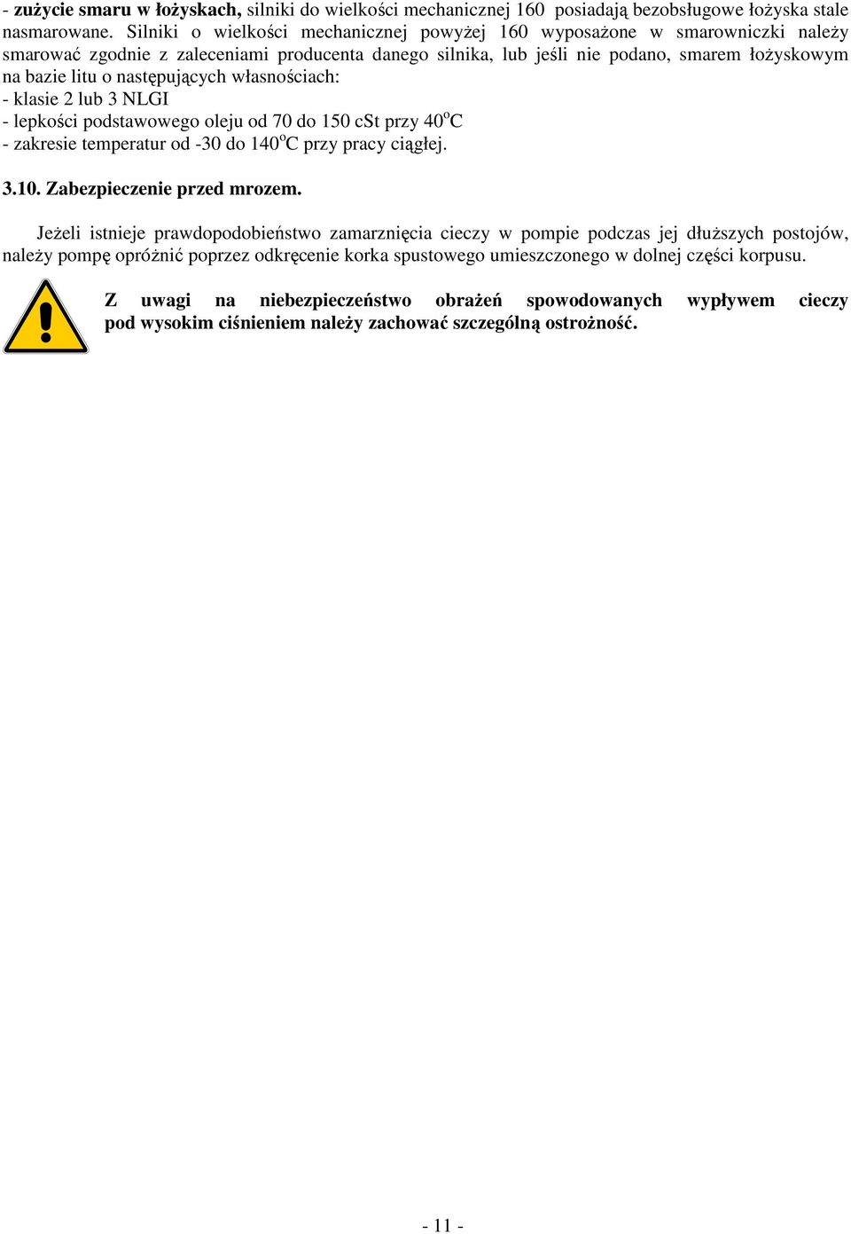 następujących własnościach: - klasie 2 lub 3 NLGI - lepkości podstawowego oleju od 70 do 150 cst przy 40 o C - zakresie temperatur od -30 do 140 o C przy pracy ciągłej. 3.10.