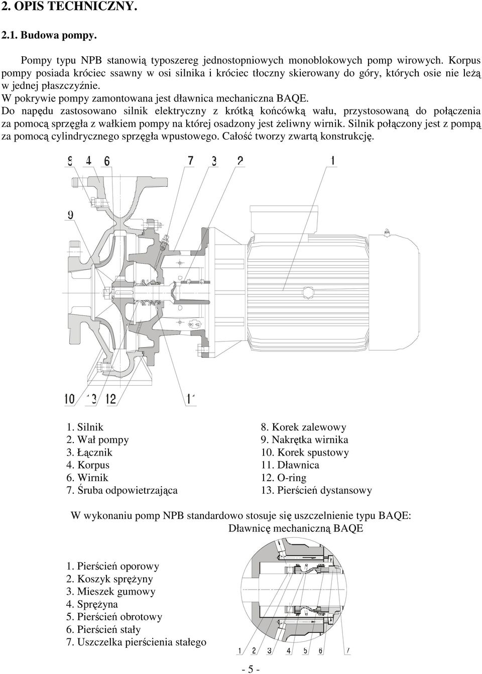 Do napędu zastosowano silnik elektryczny z krótką końcówką wału, przystosowaną do połączenia za pomocą sprzęgła z wałkiem pompy na której osadzony jest żeliwny wirnik.