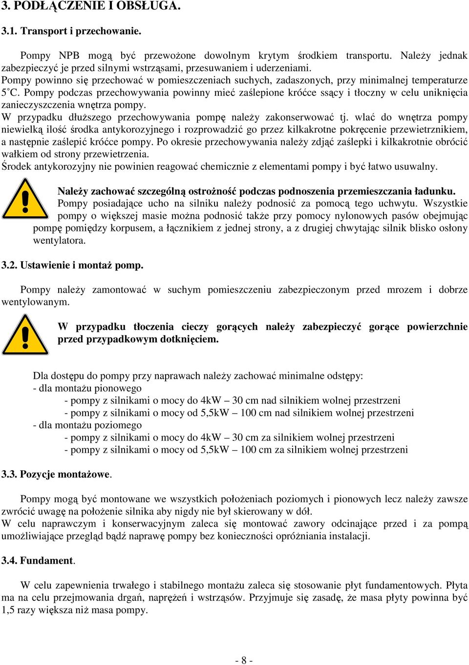 Pompy podczas przechowywania powinny mieć zaślepione króćce ssący i tłoczny w celu uniknięcia zanieczyszczenia wnętrza pompy. W przypadku dłuższego przechowywania pompę należy zakonserwować tj.